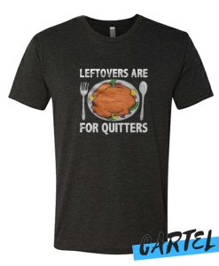 Leftovers Are For Quitters Thanksgiving awesome T Shirt