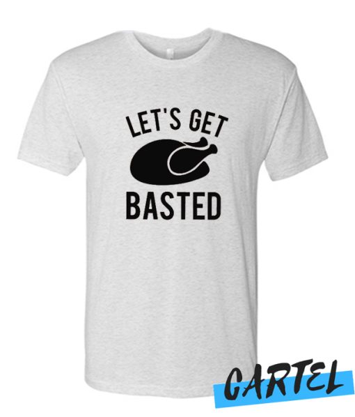 Let's Get Basted awesome T Shirt