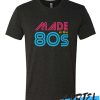 Made In The 80s awesome T Shirt