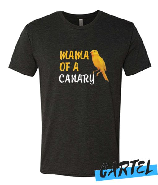 Mama Of A Canary awesome T Shirt