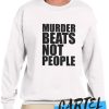 Murder Beats Not People awesome Sweatshirt