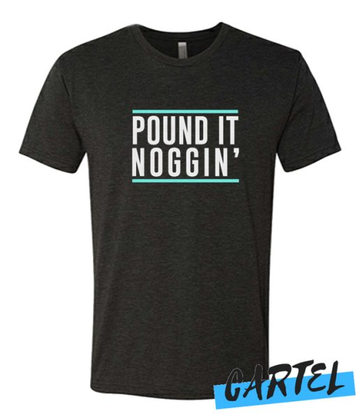 Pound it noggin awesome T Shirt