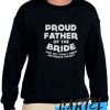 Proud Father Of The Bride awesome Sweatshirt