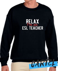 Relax I'm An ESL Teacher awesome Sweatshirt