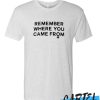 Remember Where You Came From awesome T Shirt