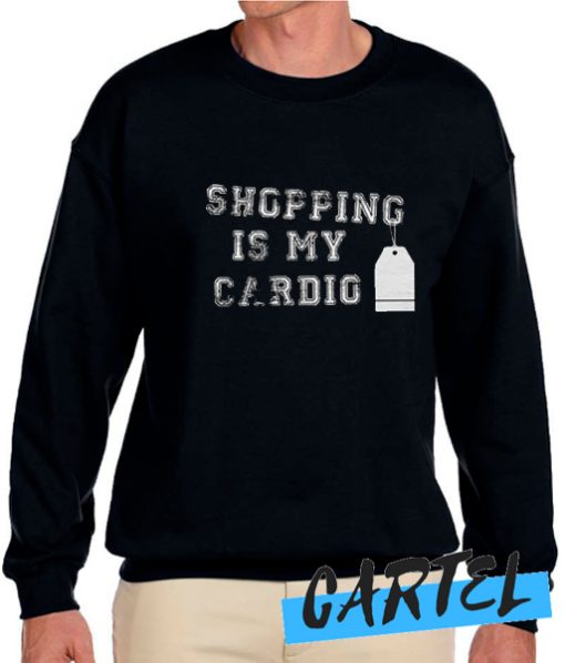 Shopping Is My Cardio awesome Sweatshirt