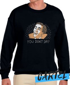 You Don't Say awesome Sweatshirt