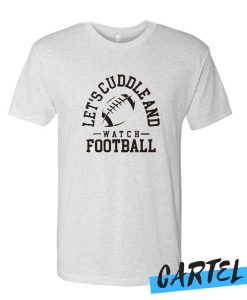 Let's Cuddle And Watch Football awesome T Shirt