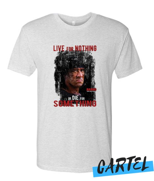 Live For Nothing Or Die For Something Rambo Last Blood awesome T Shirt