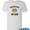 Make pancakes not war awesome T Shirt