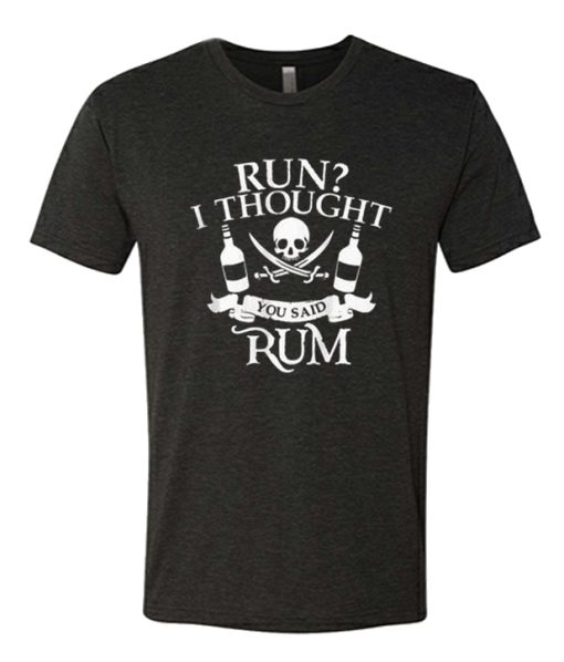 Run I Thought Rum awesome T Shirt