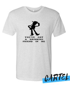You’ve Got A Drinking Friend In Me awesome T Shirt