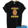 Always Be Yourself Shirt Potatoes T Shirt