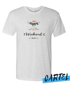 Happy weekend awesome T Shirt