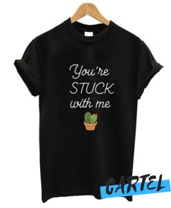 You're Stuck with Me Cactus Joke Friendship T-Shirt