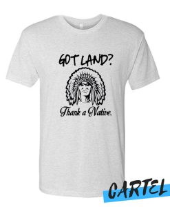 Got Land Thank a Native awesome T Shirt