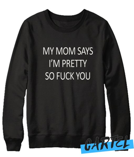 My Mom Says I'm Pretty awesome Sweatshirt