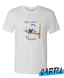 You Can't Fix Stupid Stop Looking at me Swan awesome T Shirt