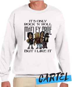 It's only Rock and Roll Motley Crue but i like it Sweatshirt
