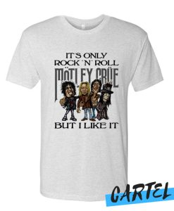 It's only Rock and Roll Motley Crue but i like it T shirt