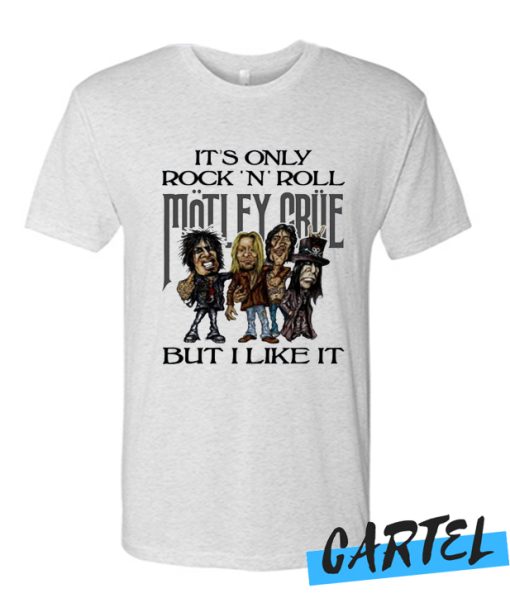 It's only Rock and Roll Motley Crue but i like it T shirt