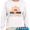 Rise and shine bitches funny quote Sweatshirt