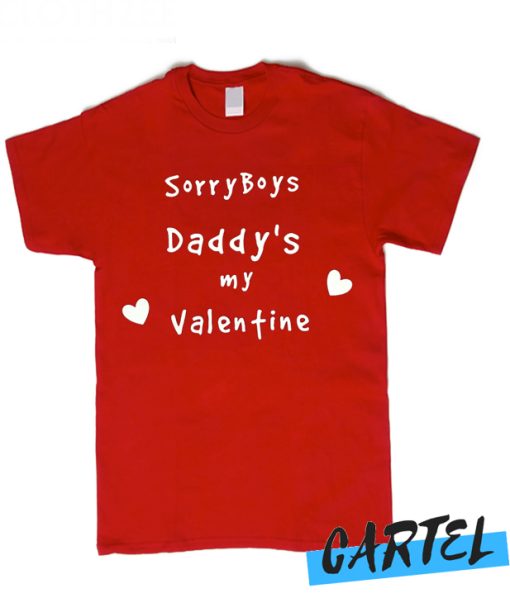 Sorry Boys daddy's my Valentine awesome T Shirt