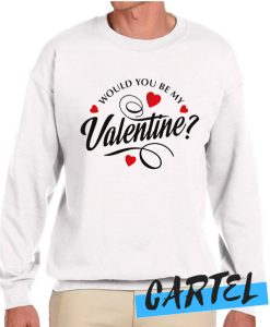 Would You Be My Valentine awesome Sweatshirt