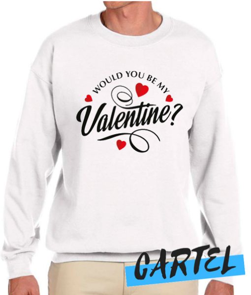 Would You Be My Valentine awesome Sweatshirt