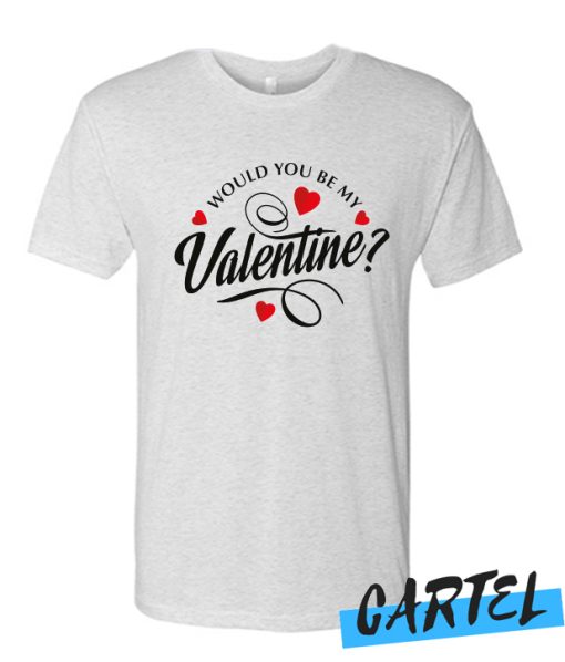 Would You Be My Valentine awesome T-Shirt