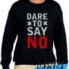 Dare to say no Sweatshirt