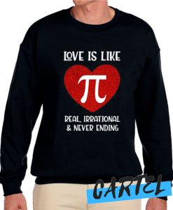 Love Is Like Pi Real Irrational And Never Ending Sweatshirt