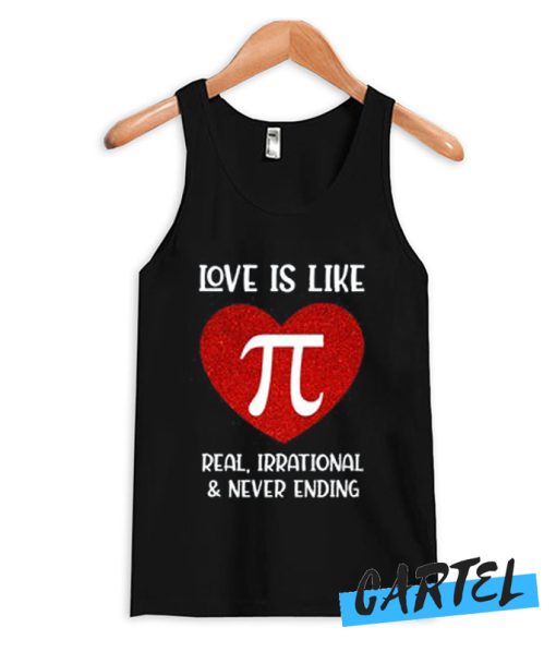 Love Is Like Pi Real Irrational And Never Ending Tank Top
