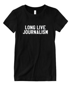 Long Live Journalism DH T Shirt