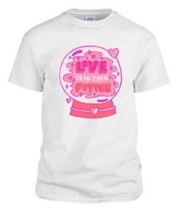 Love is in your future DH T Shirt