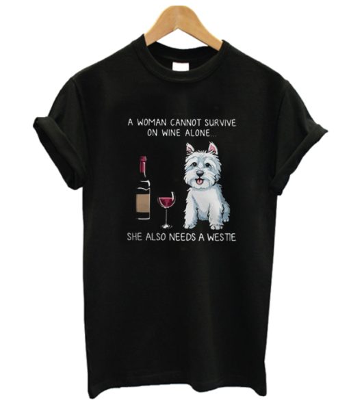 A woman cannot survive on wine alone she also needs a Westie DH T shirt