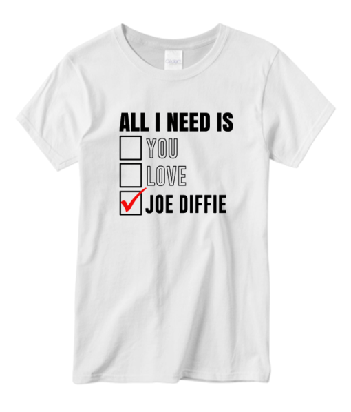All I Need Is Love You Joe Diffie Funny Celebrity Fan DH T-Shirt