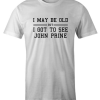 I May Be Old But I Got To See John Prine DH T Shirt