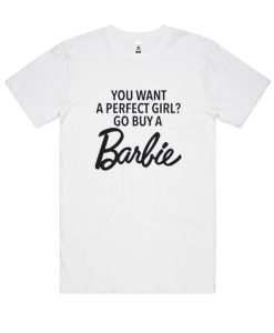 You Want A Perfect Girl Buy a Barbie DH T-Shirt