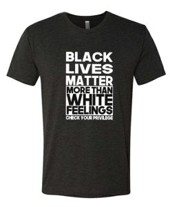 Black Lives Matter - More Than White Feelings Check Your Privilege DH T Shirt