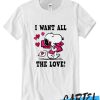I Want All The Love Snoopy Awesome T-shirt