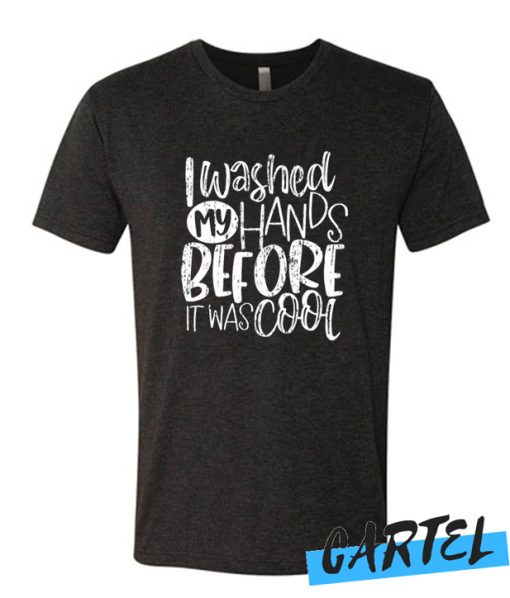 I Washed My Hands Before It Was Cool Awesome T-shirt