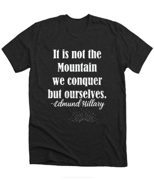 It Is Not the Mountain We Conquer But Ourselves DH T Shirt