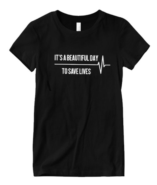 It's A Beautiful Day To Save Lives DH T Shirt