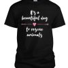 It's a Beautiful Day to Rescue Animals DH T Shirt