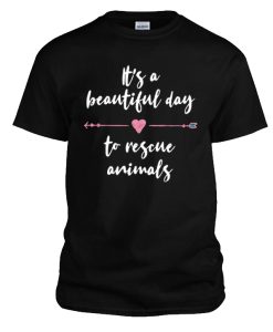 It's a Beautiful Day to Rescue Animals DH T Shirt