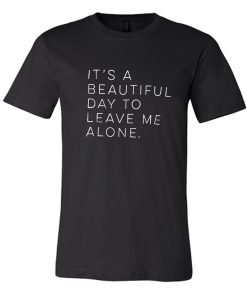 It's a beautiful day to leave me alone DH T Shirt