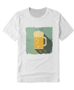 JUST BEER ME DH T Shirt