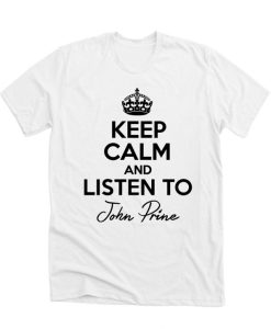 Keep Calm And Listen To John Prine Music DH T Shirt