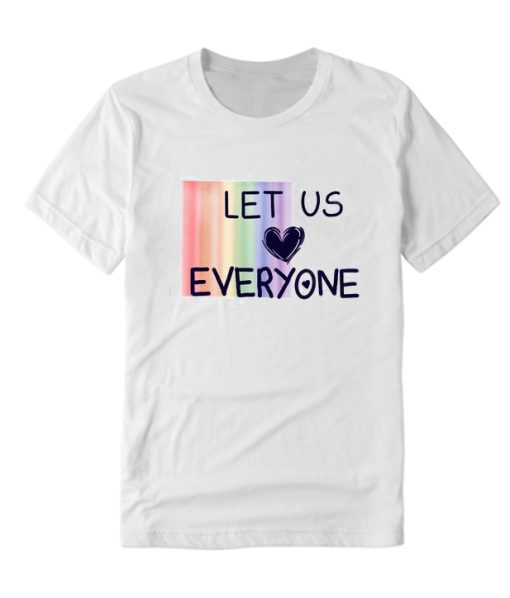 Let us Love Everyone DH T Shirt